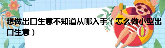 想做出口生意不知道从哪入手（怎么做小型出口生意）