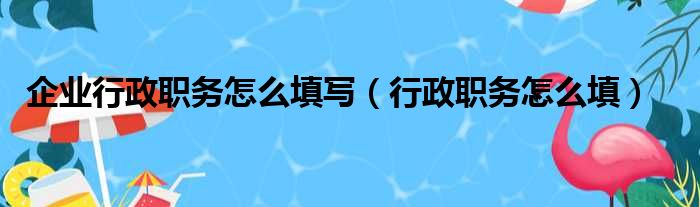 企业行政职务怎么填写（行政职务怎么填）