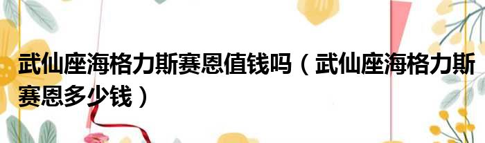 武仙座海格力斯赛恩值钱吗（武仙座海格力斯赛恩多少钱）