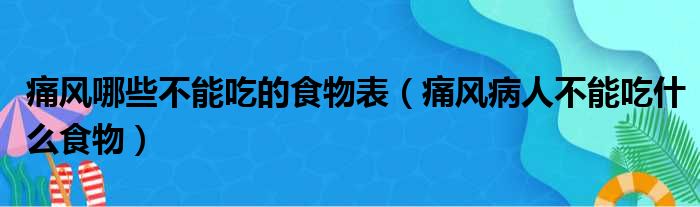 痛风哪些不能吃的食物表（痛风病人不能吃什么食物）