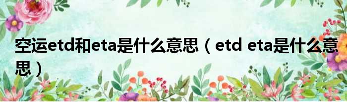 空运etd和eta是什么意思（etd eta是什么意思）