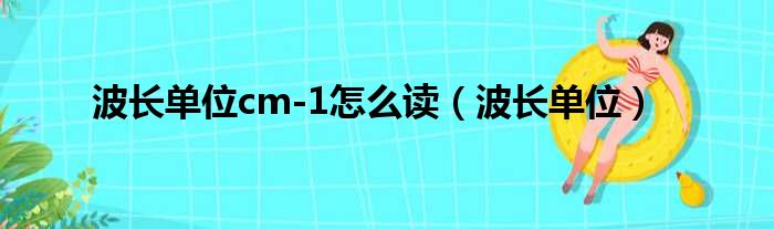 波长单位cm-1怎么读（波长单位）