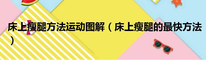 床上瘦腿方法运动图解（床上瘦腿的最快方法）