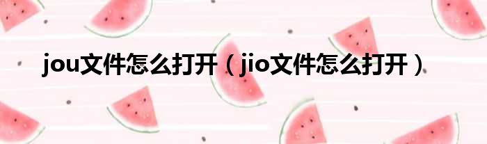 jou文件怎么打开（jio文件怎么打开）