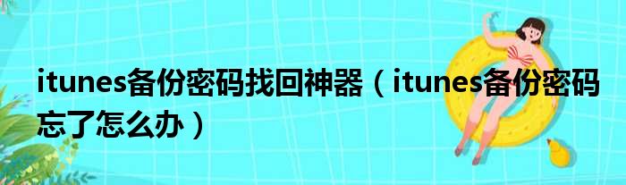 itunes备份密码找回神器（itunes备份密码忘了怎么办）