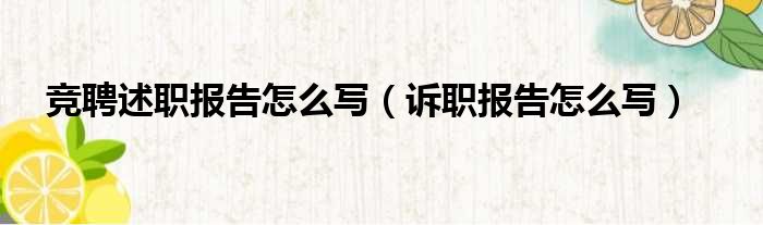 竞聘述职报告怎么写（诉职报告怎么写）