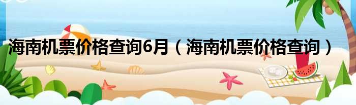 海南机票价格查询6月（海南机票价格查询）