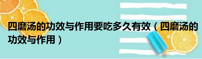 四磨汤的功效与作用要吃多久有效（四磨汤的功效与作用）