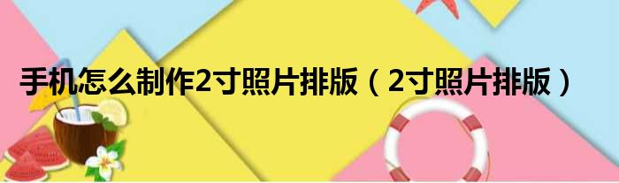 手机怎么制作2寸照片排版（2寸照片排版）