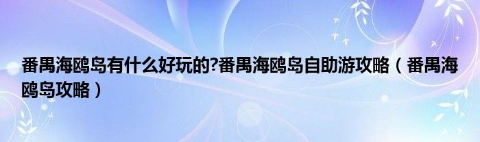 番禺海鸥岛有什么好玩的?番禺海鸥岛自助游攻略（番禺海鸥岛攻略）