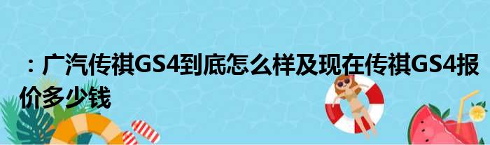 ：广汽传祺GS4到底怎么样及现在传祺GS4报价多少钱