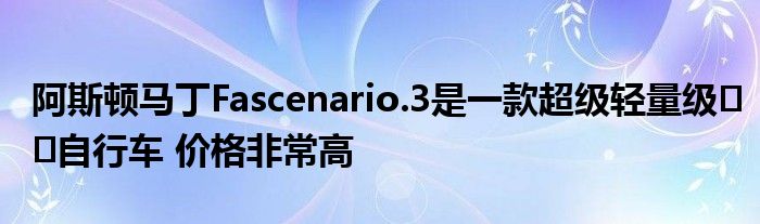 阿斯顿马丁Fascenario.3是一款超级轻量级​​自行车 价格非常高