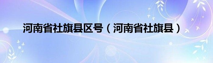 河南省社旗县区号（河南省社旗县）