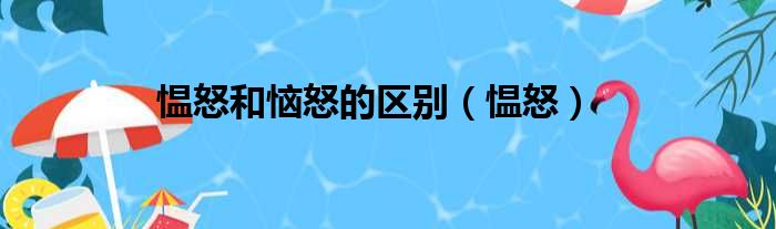 愠怒和恼怒的区别（愠怒）