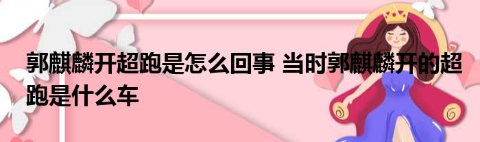 郭麒麟开超跑是怎么回事 当时郭麒麟开的超跑是什么车