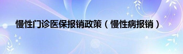 慢性门诊医保报销政策（慢性病报销）