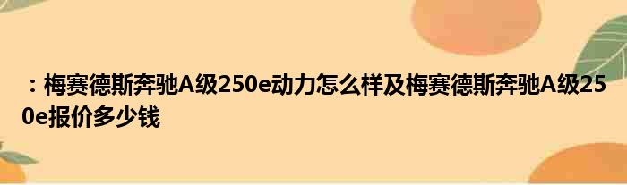 ：梅赛德斯奔驰A级250e动力怎么样及梅赛德斯奔驰A级250e报价多少钱