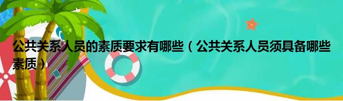 公共关系人员的素质要求有哪些（公共关系人员须具备哪些素质）