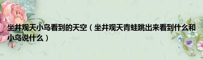 坐井观天小鸟看到的天空（坐井观天青蛙跳出来看到什么和小鸟说什么）