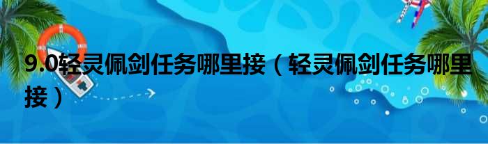 9.0轻灵佩剑任务哪里接（轻灵佩剑任务哪里接）