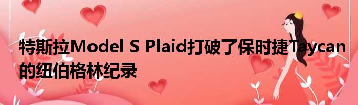 特斯拉Model S Plaid打破了保时捷Taycan的纽伯格林纪录