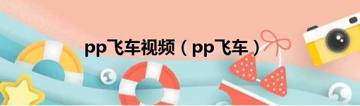 pp飞车视频（pp飞车）