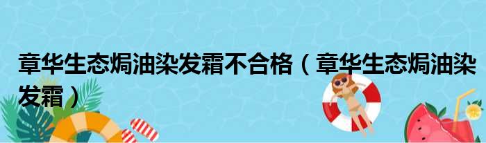 章华生态焗油染发霜不合格（章华生态焗油染发霜）