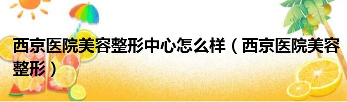 西京医院美容整形中心怎么样（西京医院美容整形）