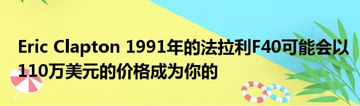 Eric Clapton 1991年的法拉利F40可能会以110万美元的价格成为你的