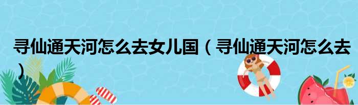 寻仙通天河怎么去女儿国（寻仙通天河怎么去）