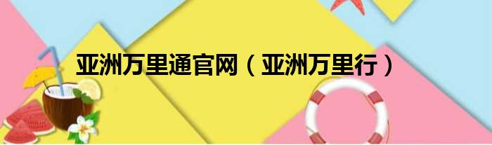 亚洲万里通官网（亚洲万里行）