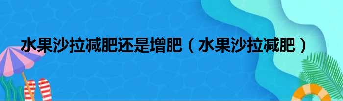 水果沙拉减肥还是增肥（水果沙拉减肥）