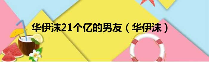 华伊沫21个亿的男友（华伊沫）