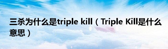 三杀为什么是triple kill（Triple Kill是什么意思）