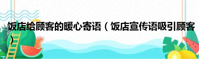 饭店给顾客的暖心寄语（饭店宣传语吸引顾客）