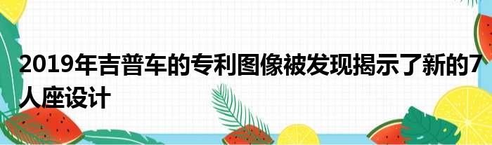 2019年吉普车的专利图像被发现揭示了新的7人座设计