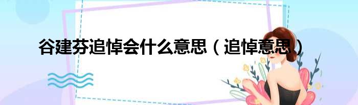 谷建芬追悼会什么意思（追悼意思）