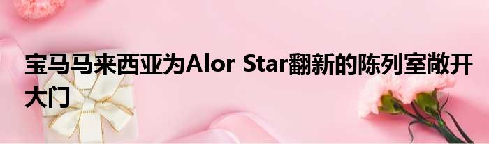 宝马马来西亚为Alor Star翻新的陈列室敞开大门