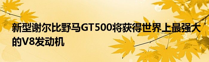 新型谢尔比野马GT500将获得世界上最强大的V8发动机