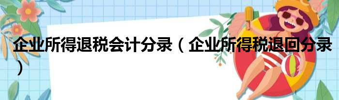 企业所得退税会计分录（企业所得税退回分录）