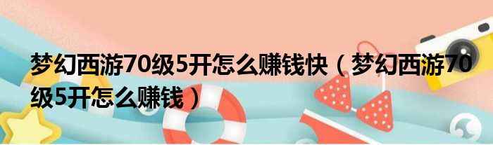 梦幻西游70级5开怎么赚钱快（梦幻西游70级5开怎么赚钱）