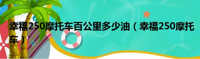 幸福250摩托车百公里多少油（幸福250摩托车）