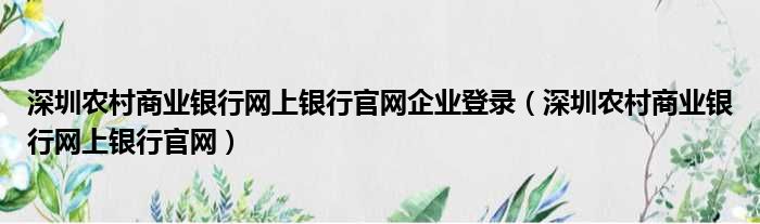 深圳农村商业银行网上银行官网企业登录（深圳农村商业银行网上银行官网）