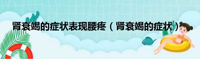 肾衰竭的症状表现腰疼（肾衰竭的症状）