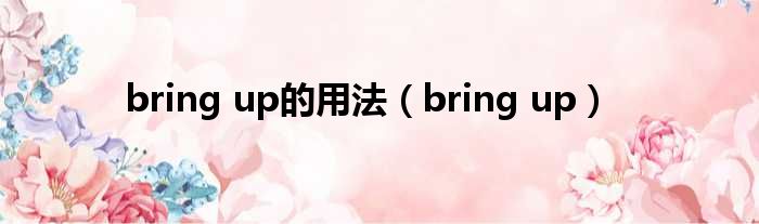 bring up的用法（bring up）