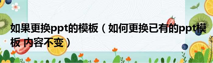 如果更换ppt的模板（如何更换已有的ppt模板 内容不变）