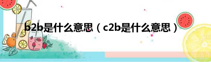 b2b是什么意思（c2b是什么意思）