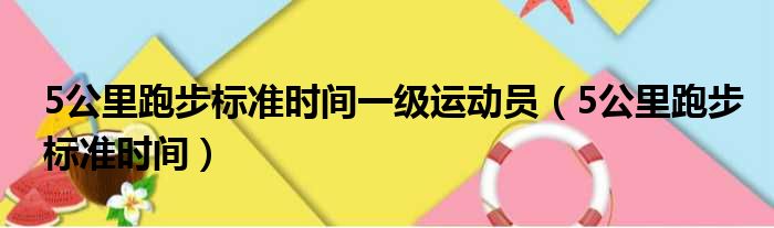 5公里跑步标准时间一级运动员（5公里跑步标准时间）