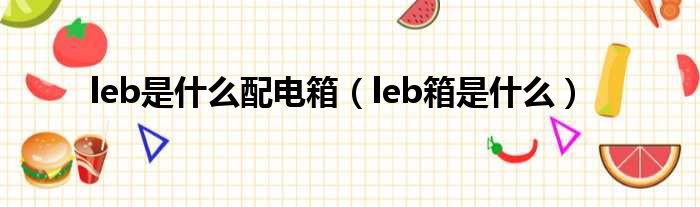 leb是什么配电箱（leb箱是什么）