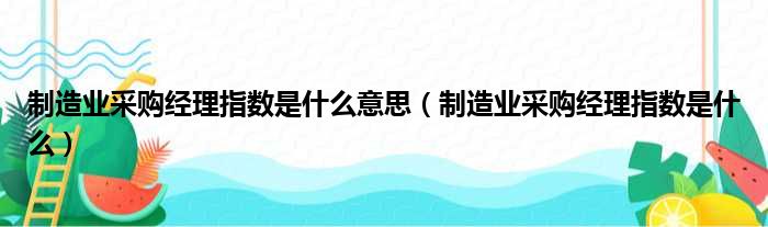 制造业采购经理指数是什么意思（制造业采购经理指数是什么）